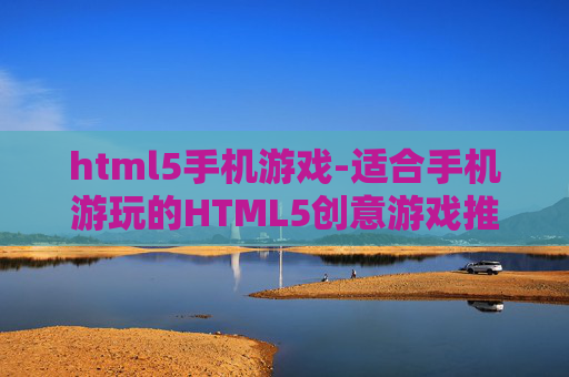 html5手机游戏-适合手机游玩的HTML5创意游戏推荐