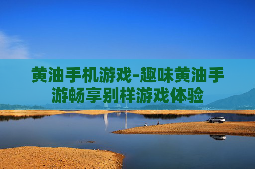 黄油手机游戏-趣味黄油手游畅享别样游戏体验