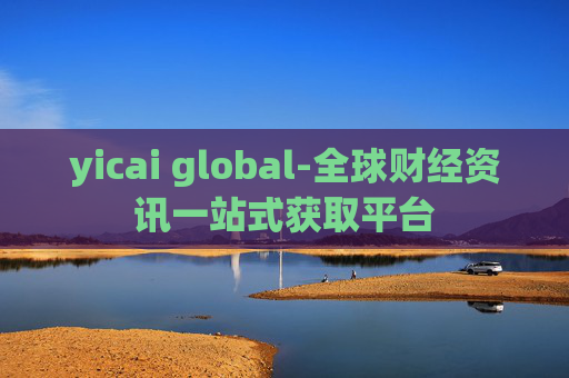 yicai global-全球财经资讯一站式获取平台