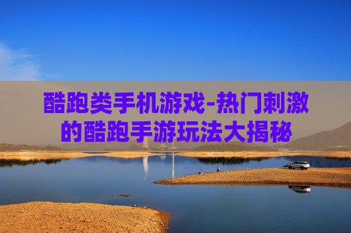 酷跑类手机游戏-热门刺激的酷跑手游玩法大揭秘