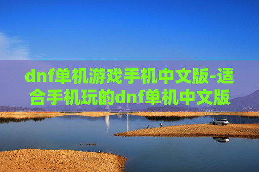 dnf单机游戏手机中文版-适合手机玩的dnf单机中文版本游戏