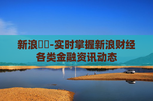新浪財經-实时掌握新浪财经各类金融资讯动态