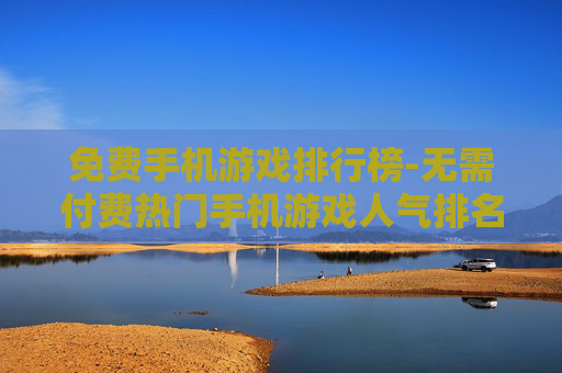 免费手机游戏排行榜-无需付费热门手机游戏人气排名 免费手机游戏排行榜-无需付费热门手机游戏人气排名