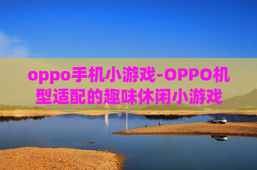 oppo手机小游戏-OPPO机型适配的趣味休闲小游戏