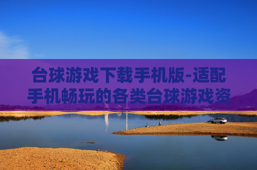 台球游戏下载手机版-适配手机畅玩的各类台球游戏资源获取