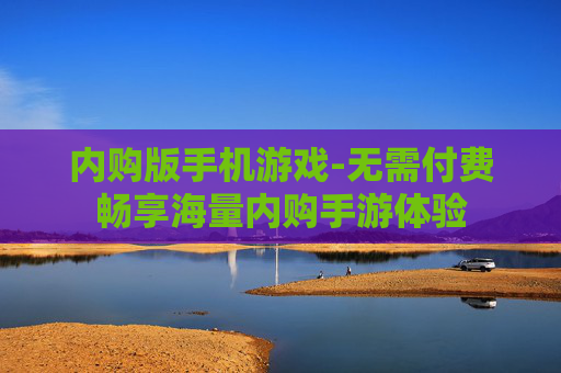 内购版手机游戏-无需付费畅享海量内购手游体验 内购版手机游戏-无需付费畅享海量内购手游体验