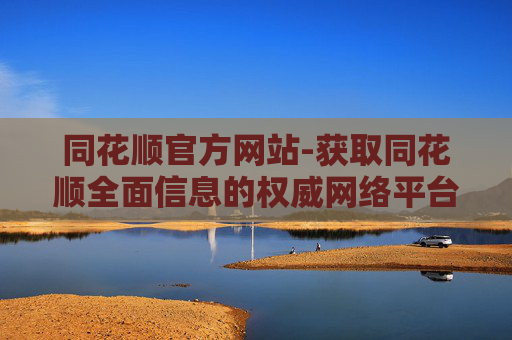同花顺官方网站-获取同花顺全面信息的权威网络平台