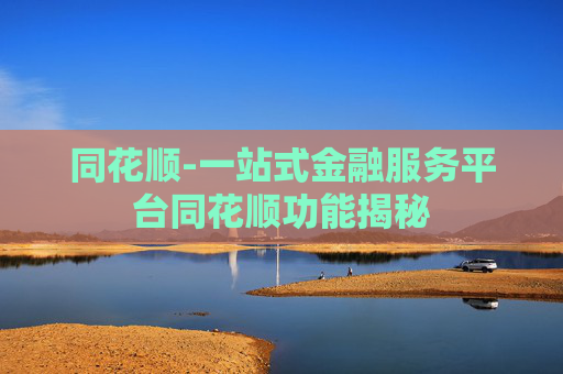 同花顺-一站式金融服务平台同花顺功能揭秘