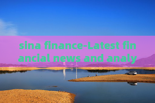 sina finance-Latest financial news and analysis from Sina