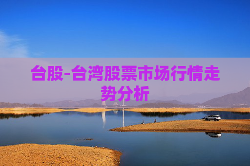 台股-台湾股票市场行情走势分析