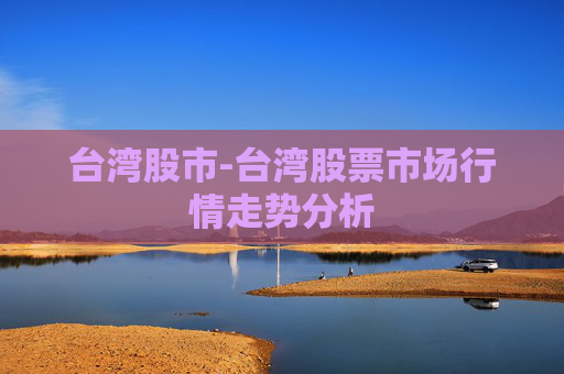 台湾股市-台湾股票市场行情走势分析