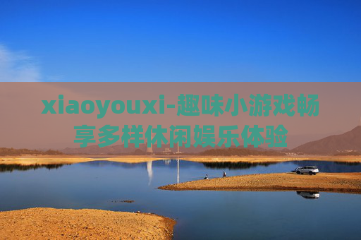 xiaoyouxi-趣味小游戏畅享多样休闲娱乐体验