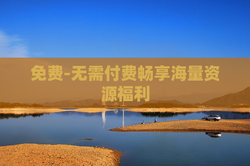 免费-无需付费畅享海量资源福利