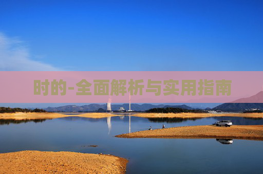 时的-全面解析与实用指南