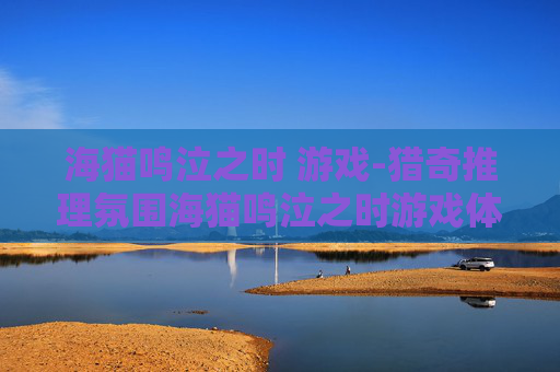 海猫鸣泣之时 游戏-猎奇推理氛围海猫鸣泣之时游戏体验