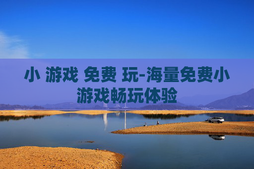 小 游戏 免费 玩-海量免费小游戏畅玩体验