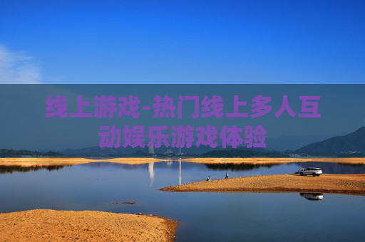 线上游戏-热门线上多人互动娱乐游戏体验