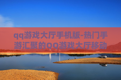 qq游戏大厅手机版-热门手游汇聚的QQ游戏大厅移动版本