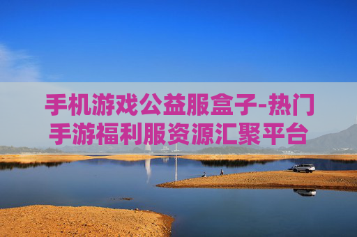 手机游戏公益服盒子-热门手游福利服资源汇聚平台