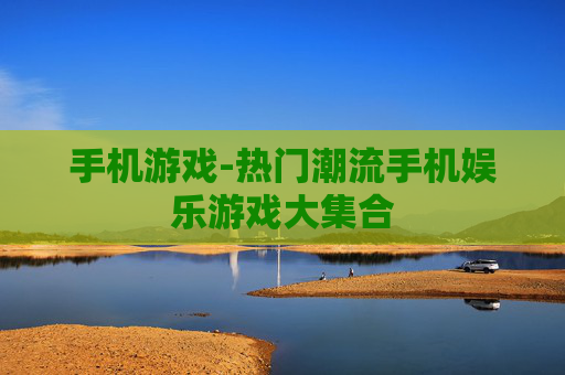 手机游戏-热门潮流手机娱乐游戏大集合