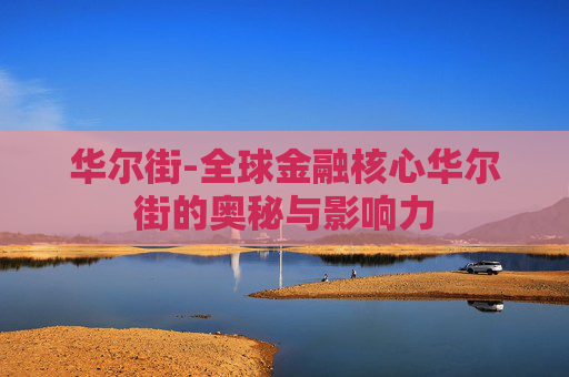 华尔街-全球金融核心华尔街的奥秘与影响力