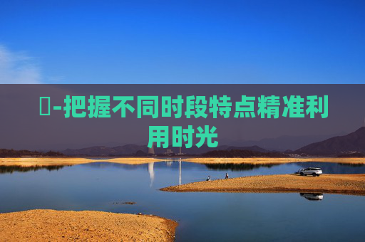 時-把握不同时段特点精准利用时光