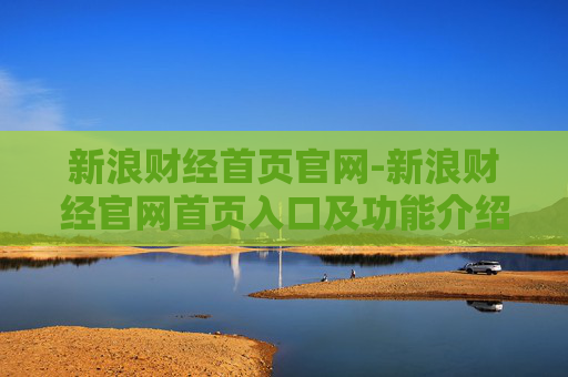 新浪财经首页官网-新浪财经官网首页入口及功能介绍