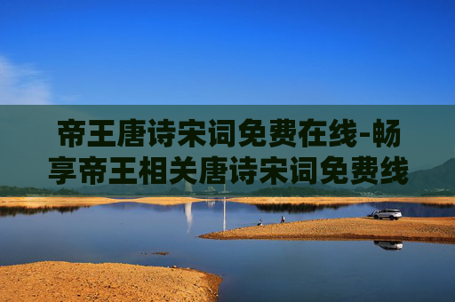 帝王唐诗宋词免费在线-畅享帝王相关唐诗宋词免费线上阅读