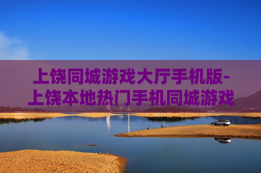 上饶同城游戏大厅手机版-上饶本地热门手机同城游戏平台体验