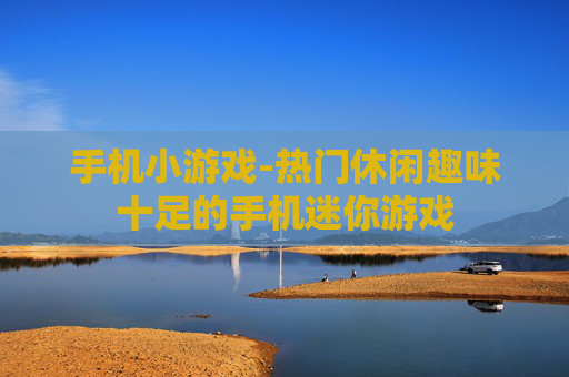 手机小游戏-热门休闲趣味十足的手机迷你游戏