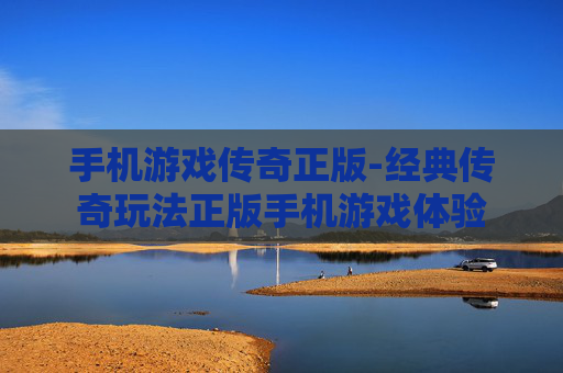 手机游戏传奇正版-经典传奇玩法正版手机游戏体验
