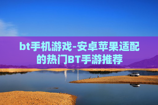 bt手机游戏-安卓苹果适配的热门BT手游推荐