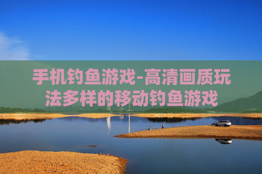 手机钓鱼游戏-高清画质玩法多样的移动钓鱼游戏