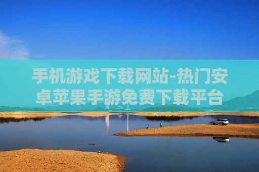 手机游戏下载网站-热门安卓苹果手游免费下载平台