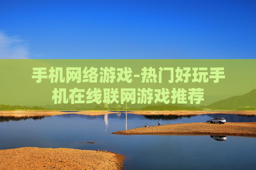 手机网络游戏-热门好玩手机在线联网游戏推荐