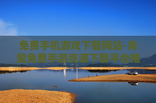 免费手机游戏下载网站-海量免费手游资源下载平台推荐