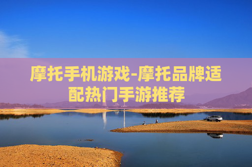 摩托手机游戏-摩托品牌适配热门手游推荐