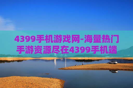 4399手机游戏网-海量热门手游资源尽在4399手机端平台