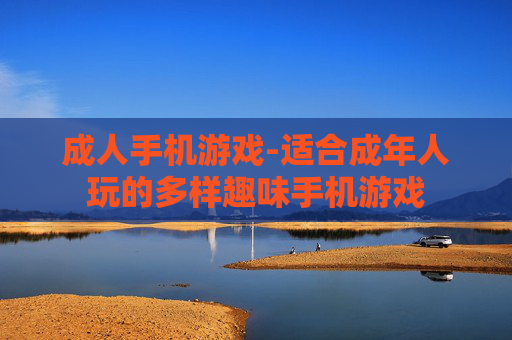 成人手机游戏-适合成年人玩的多样趣味手机游戏