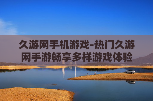久游网手机游戏-热门久游网手游畅享多样游戏体验