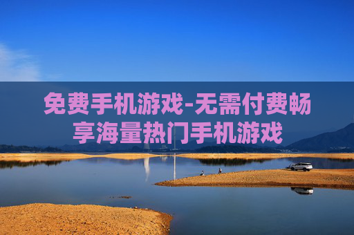 免费手机游戏-无需付费畅享海量热门手机游戏