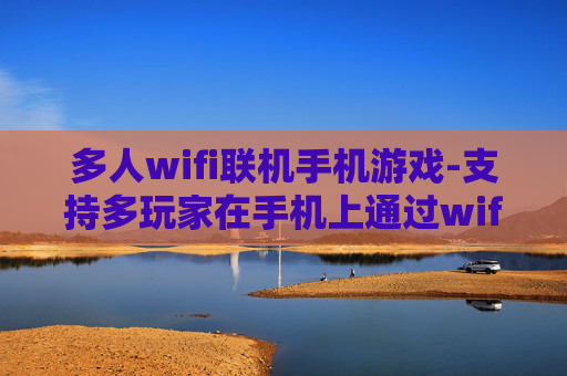 多人wifi联机手机游戏-支持多玩家在手机上通过wifi联机游玩游戏