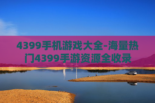 4399手机游戏大全-海量热门4399手游资源全收录
