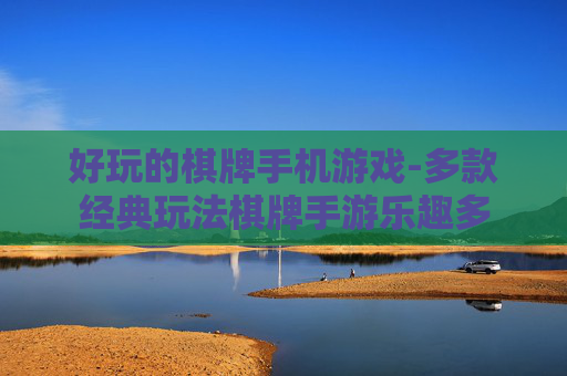 好玩的棋牌手机游戏-多款经典玩法棋牌手游乐趣多