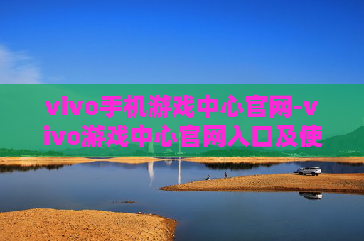 vivo手机游戏中心官网-vivo游戏中心官网入口及使用攻略