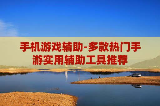 手机游戏辅助-多款热门手游实用辅助工具推荐
