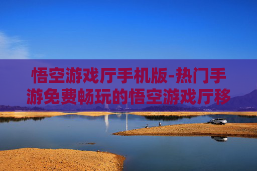 悟空游戏厅手机版-热门手游免费畅玩的悟空游戏厅移动版