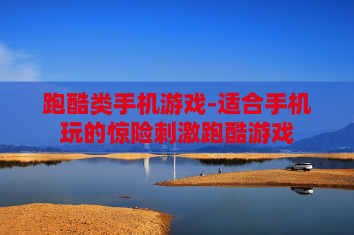 跑酷类手机游戏-适合手机玩的惊险刺激跑酷游戏
