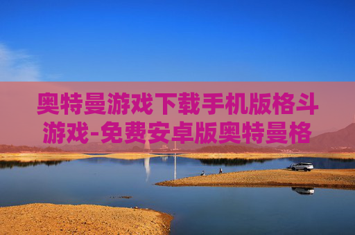 奥特曼游戏下载手机版格斗游戏-免费安卓版奥特曼格斗手游一键下载