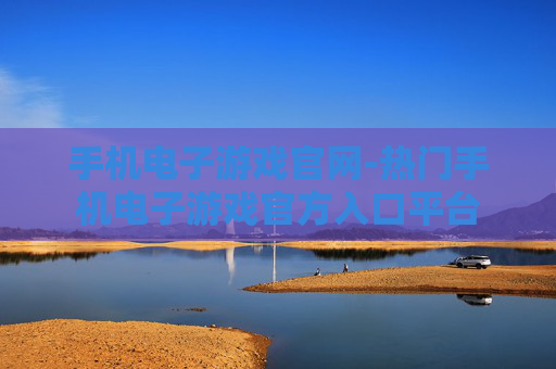 手机电子游戏官网-热门手机电子游戏官方入口平台